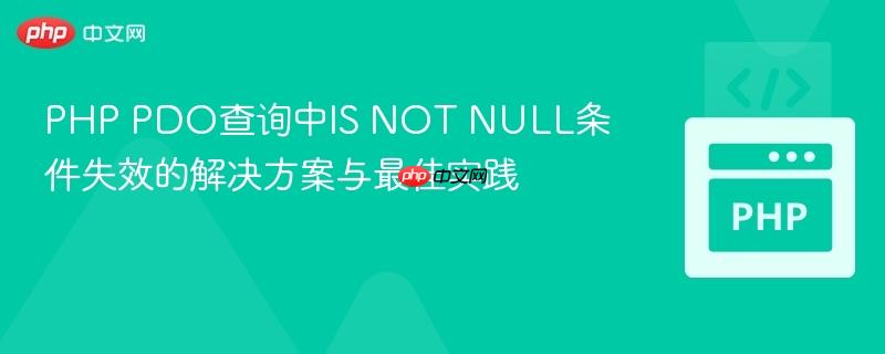 PHP PDO查询中IS NOT NULL条件失效的解决方案与最佳实践