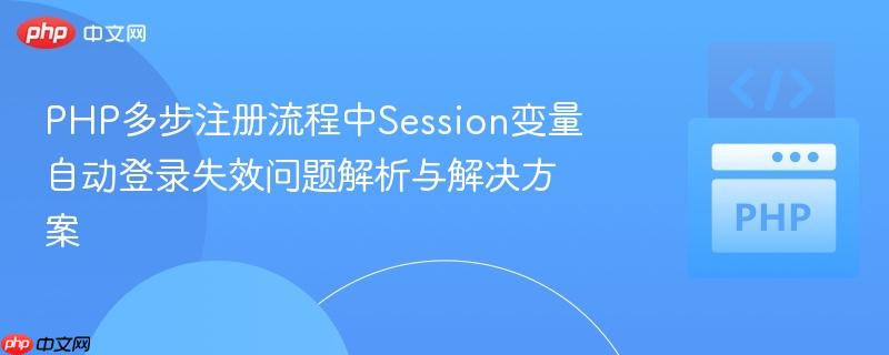 PHP多步注册流程中Session变量自动登录失效问题解析与解决方案