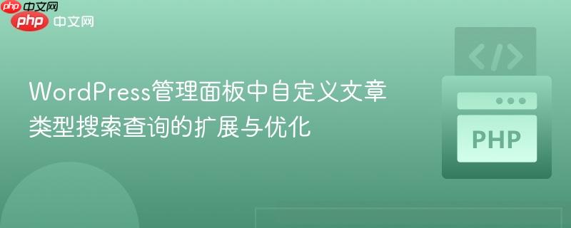 WordPress管理面板中自定义文章类型搜索查询的扩展与优化
