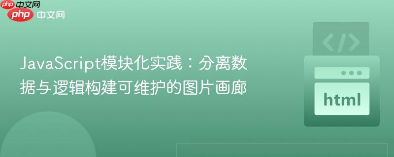 JavaScript模块化实践：分离数据与逻辑构建可维护的图片画廊
