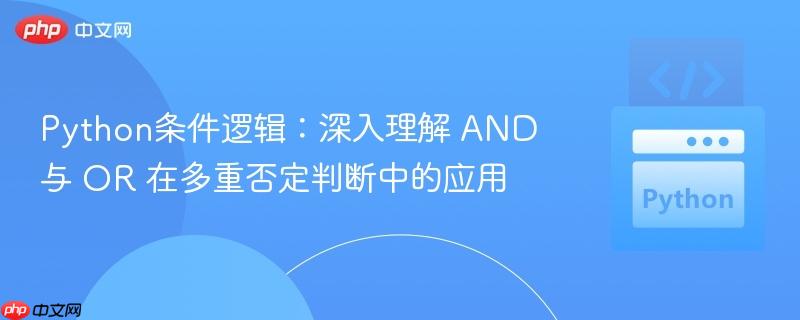 Python条件逻辑：深入理解 AND 与 OR 在多重否定判断中的应用