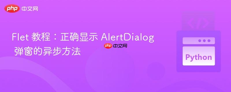Flet 教程：正确显示 AlertDialog 弹窗的异步方法