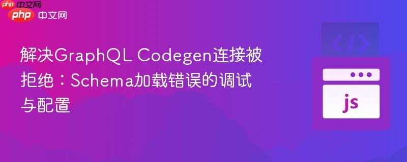 解决GraphQL Codegen连接被拒绝：Schema加载错误的调试与配置