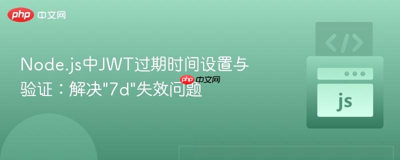 Node.js中JWT过期时间设置与验证：解决"7d"失效问题