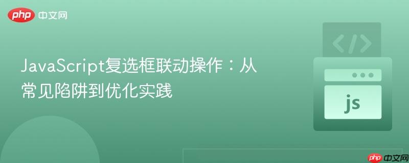 JavaScript复选框联动操作：从常见陷阱到优化实践