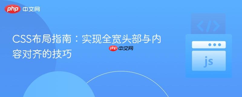 CSS布局指南：实现全宽头部与内容对齐的技巧