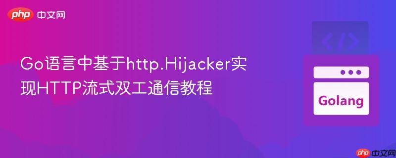 Go语言中基于http.Hijacker实现HTTP流式双工通信教程