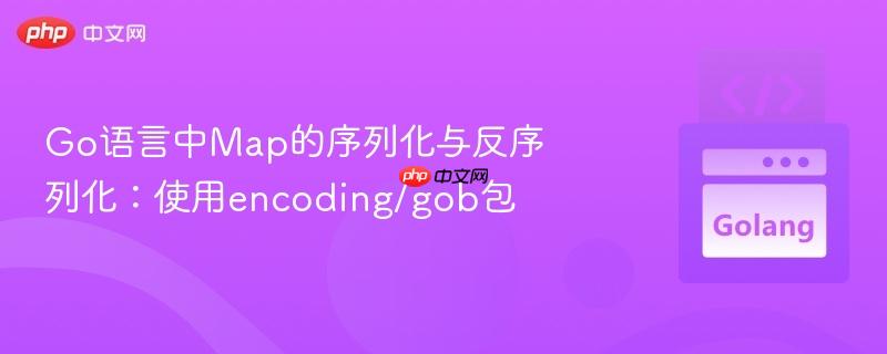 Go语言中Map的序列化与反序列化：使用encoding/gob包