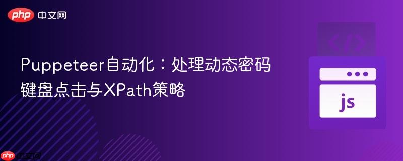 Puppeteer自动化：处理动态密码键盘点击与XPath策略