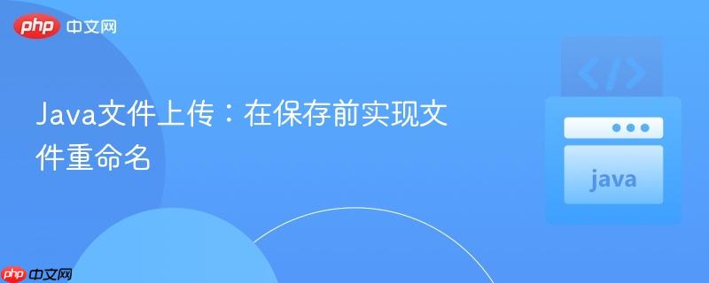 Java文件上传：在保存前实现文件重命名