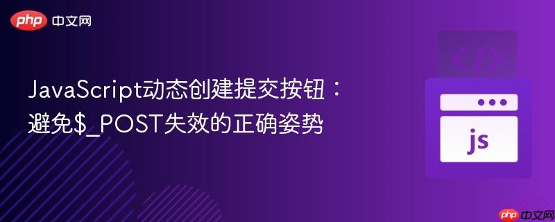 JavaScript动态创建提交按钮：避免$_POST失效的正确姿势