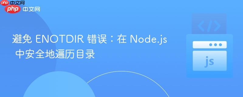 避免 ENOTDIR 错误：在 Node.js 中安全地遍历目录