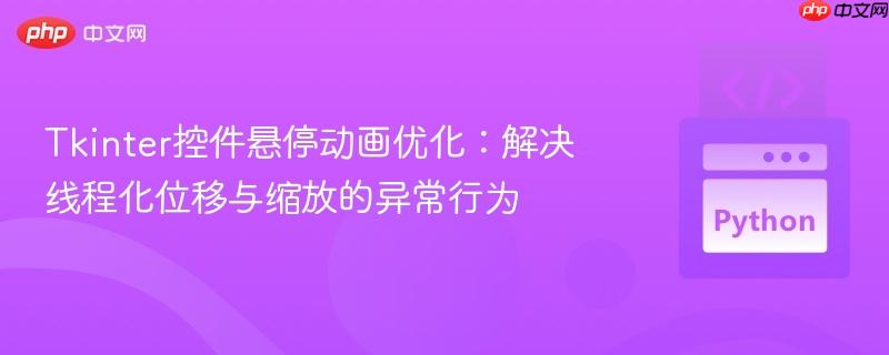 Tkinter控件悬停动画优化：解决线程化位移与缩放的异常行为