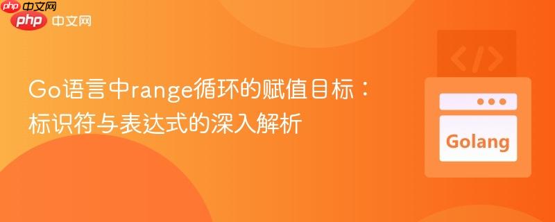 Go语言中range循环的赋值目标：标识符与表达式的深入解析
