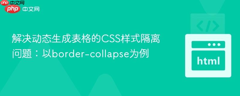 解决动态生成表格的CSS样式隔离问题：以border-collapse为例