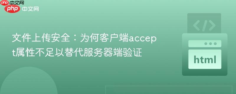 文件上传安全：为何客户端accept属性不足以替代服务器端验证