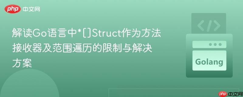 解读Go语言中*[]Struct作为方法接收器及范围遍历的限制与解决方案