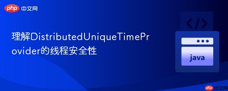 理解DistributedUniqueTimeProvider的线程安全性