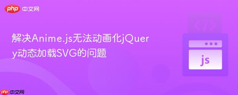 解决Anime.js无法动画化jQuery动态加载SVG的问题
