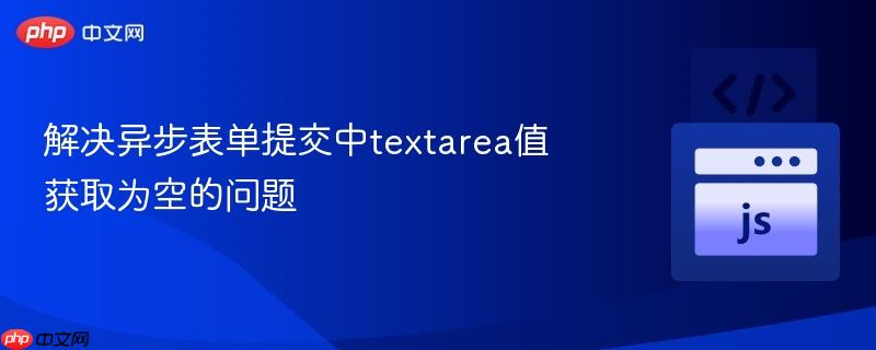 解决异步表单提交中textarea值获取为空的问题