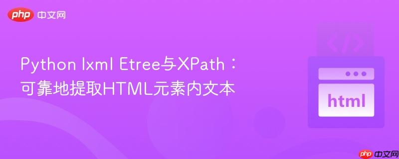 Python lxml Etree与XPath：可靠地提取HTML元素内文本