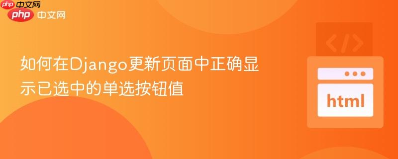 如何在Django更新页面中正确显示已选中的单选按钮值