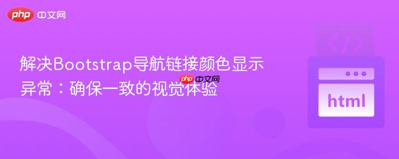 解决Bootstrap导航链接颜色显示异常：确保一致的视觉体验