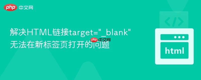 解决HTML链接target=”_blank”无法在新标签页打开的问题