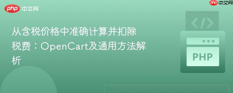 从含税价格中准确计算并扣除税费：OpenCart及通用方法解析