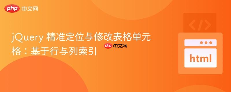 jQuery 精准定位与修改表格单元格：基于行与列索引