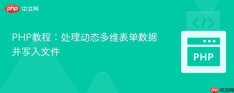 PHP教程：处理动态多维表单数据并写入文件