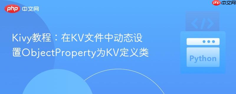 Kivy教程：在KV文件中动态设置ObjectProperty为KV定义类