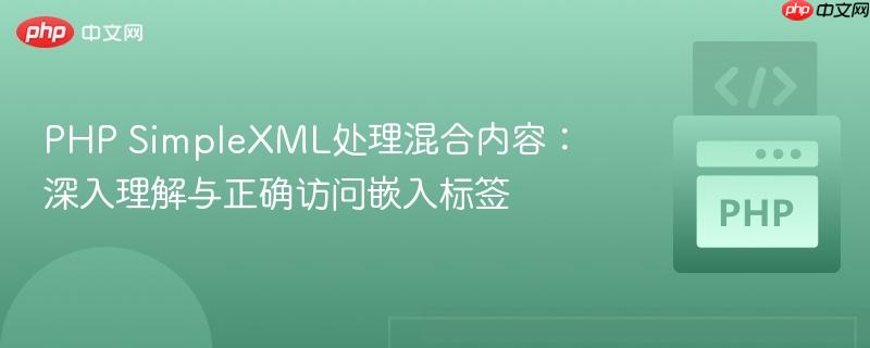 PHP SimpleXML处理混合内容：深入理解与正确访问嵌入标签