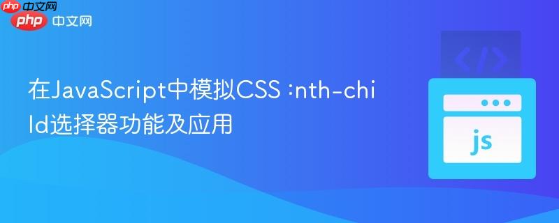 在JavaScript中模拟CSS :nth-child选择器功能及应用