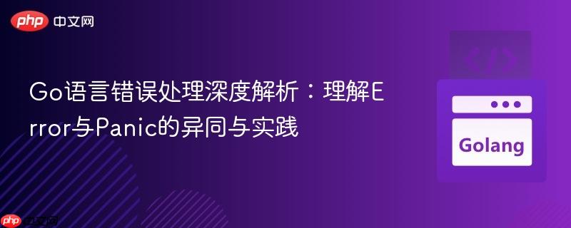 Go语言错误处理深度解析：理解Error与Panic的异同与实践