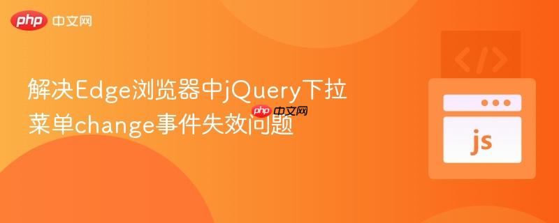 解决Edge浏览器中jQuery下拉菜单change事件失效问题