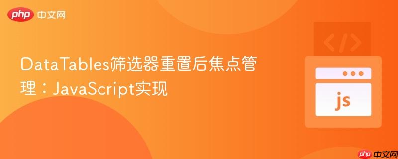 DataTables筛选器重置后焦点管理：JavaScript实现