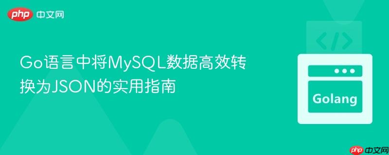 Go语言中将MySQL数据高效转换为JSON的实用指南
