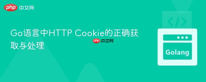Go语言中HTTP Cookie的正确获取与处理