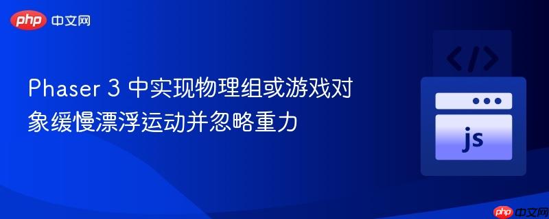 Phaser 3 中实现物理组或游戏对象缓慢漂浮运动并忽略重力