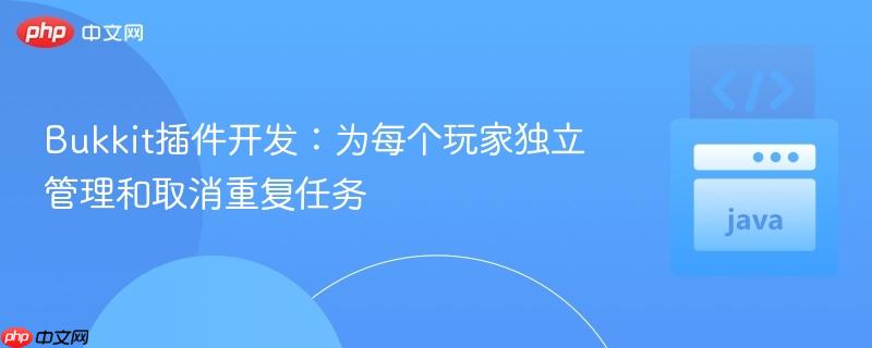 Bukkit插件开发：为每个玩家独立管理和取消重复任务