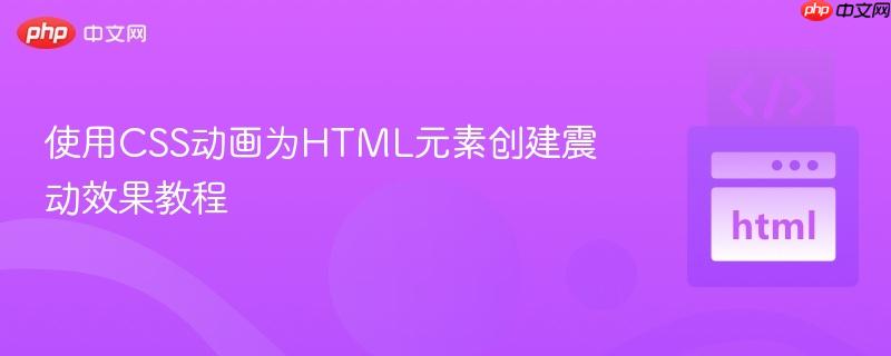 使用CSS动画为HTML元素创建震动效果教程