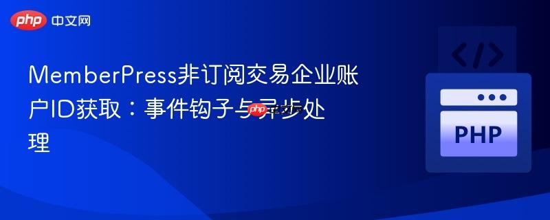 MemberPress非订阅交易企业账户ID获取：事件钩子与异步处理