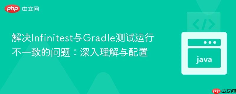 解决Infinitest与Gradle测试运行不一致的问题：深入理解与配置