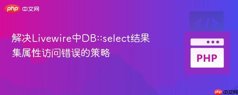 解决livewire中db::select结果集属性访问错误的策略