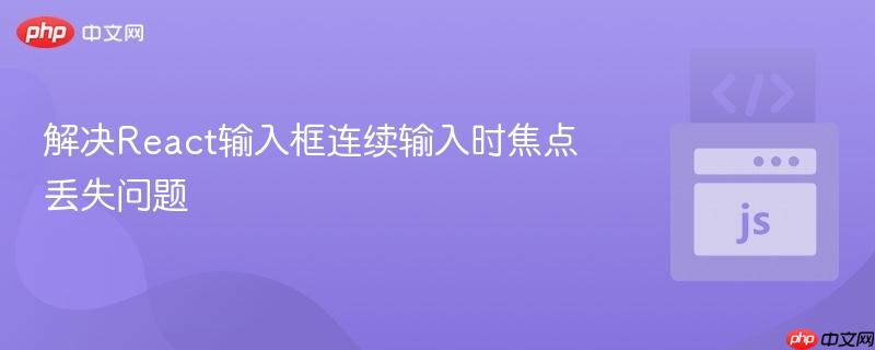 解决React输入框连续输入时焦点丢失问题