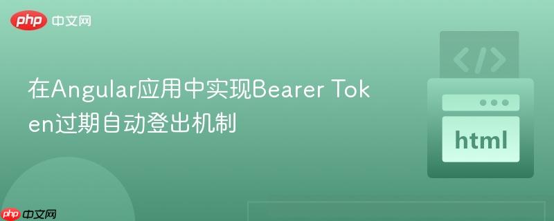 在Angular应用中实现Bearer Token过期自动登出机制