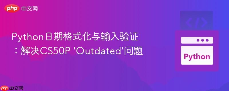 Python日期格式化与输入验证：解决CS50P ‘Outdated’问题
