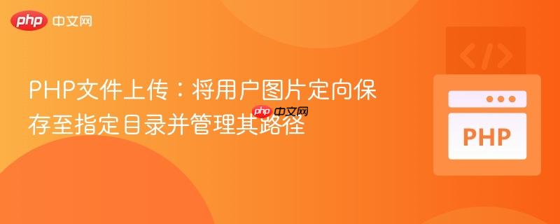 PHP文件上传：将用户图片定向保存至指定目录并管理其路径