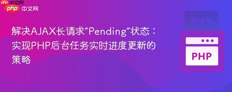 解决AJAX长请求“Pending”状态：实现PHP后台任务实时进度更新的策略